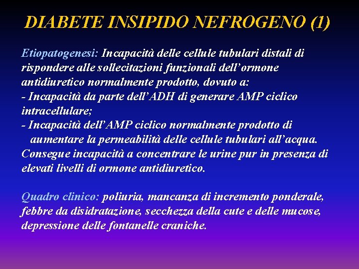 DIABETE INSIPIDO NEFROGENO (1) Etiopatogenesi: Incapacità delle cellule tubulari distali di rispondere alle sollecitazioni
