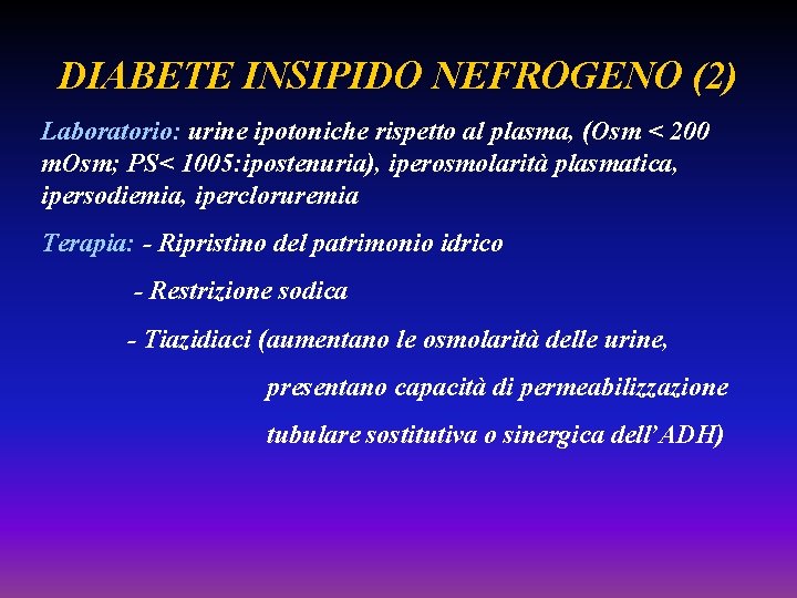 DIABETE INSIPIDO NEFROGENO (2) Laboratorio: urine ipotoniche rispetto al plasma, (Osm < 200 m.