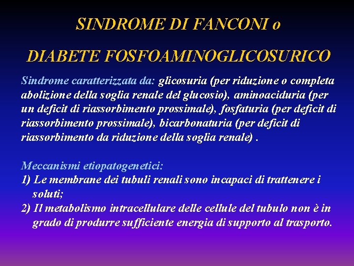 SINDROME DI FANCONI o DIABETE FOSFOAMINOGLICOSURICO Sindrome caratterizzata da: glicosuria (per riduzione o completa