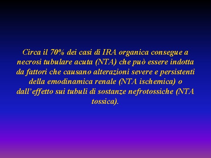 Circa il 70% dei casi di IRA organica consegue a necrosi tubulare acuta (NTA)