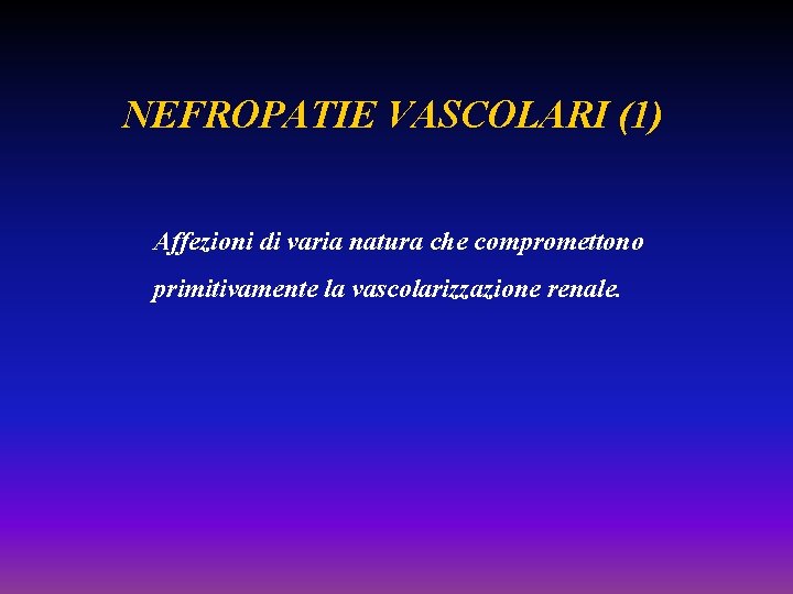 NEFROPATIE VASCOLARI (1) Affezioni di varia natura che compromettono primitivamente la vascolarizzazione renale. 