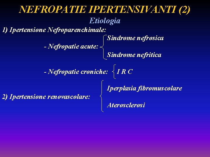 NEFROPATIE IPERTENSIVANTI (2) Etiologia 1) Ipertensione Nefroparenchimale: Sindrome nefrosica - Nefropatie acute: Sindrome nefritica