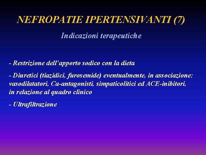 NEFROPATIE IPERTENSIVANTI (7) Indicazioni terapeutiche - Restrizione dell’apporto sodico con la dieta - Diuretici