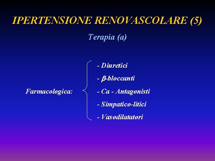 IPERTENSIONE RENOVASCOLARE (5) Terapia (a) - Diuretici - -bloccanti Farmacologica: - Ca - Antagonisti