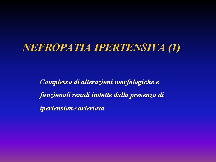 NEFROPATIA IPERTENSIVA (1) Complesso di alterazioni morfologiche e funzionali renali indotte dalla presenza di