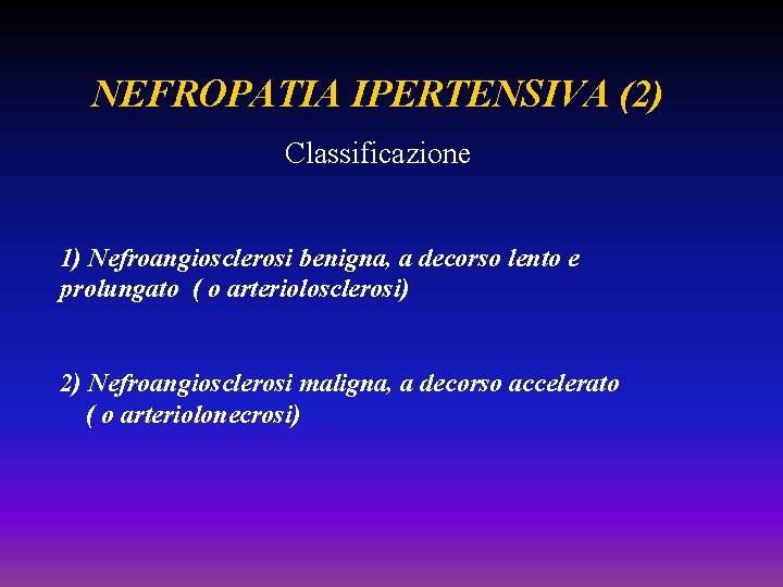 NEFROPATIA IPERTENSIVA (2) Classificazione 1) Nefroangiosclerosi benigna, a decorso lento e prolungato ( o