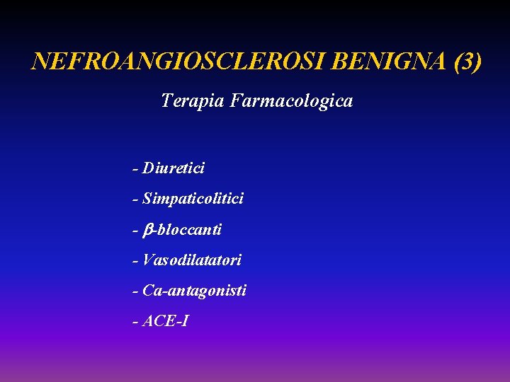 NEFROANGIOSCLEROSI BENIGNA (3) Terapia Farmacologica - Diuretici - Simpaticolitici - -bloccanti - Vasodilatatori -