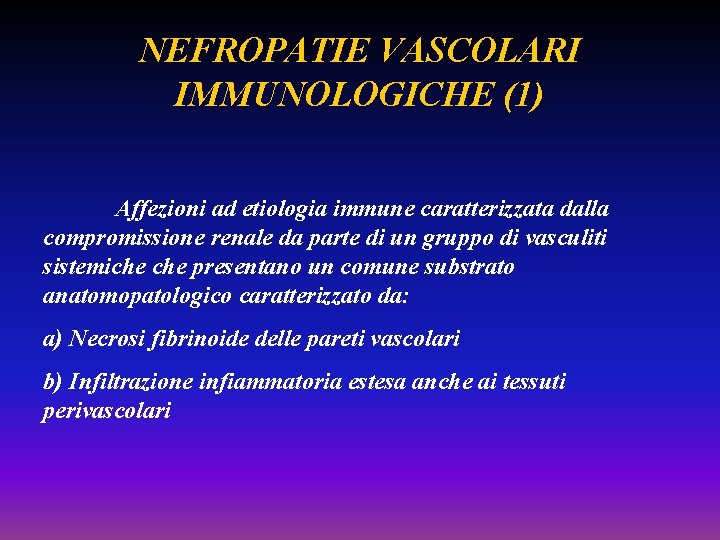 NEFROPATIE VASCOLARI IMMUNOLOGICHE (1) Affezioni ad etiologia immune caratterizzata dalla compromissione renale da parte