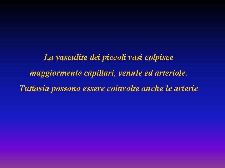 La vasculite dei piccoli vasi colpisce maggiormente capillari, venule ed arteriole. Tuttavia possono essere