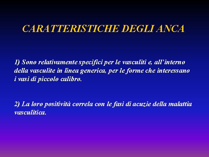 CARATTERISTICHE DEGLI ANCA 1) Sono relativamente specifici per le vasculiti e, all’interno della vasculite