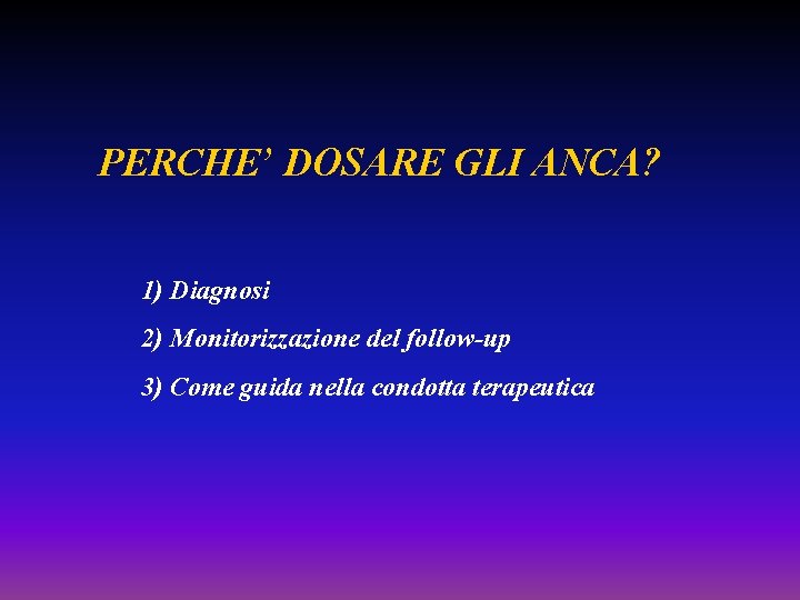 PERCHE’ DOSARE GLI ANCA? 1) Diagnosi 2) Monitorizzazione del follow-up 3) Come guida nella