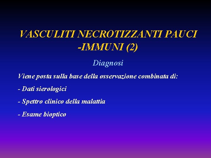 VASCULITI NECROTIZZANTI PAUCI -IMMUNI (2) Diagnosi Viene posta sulla base della osservazione combinata di: