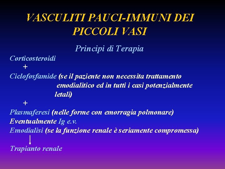 VASCULITI PAUCI-IMMUNI DEI PICCOLI VASI Principi di Terapia Corticosteroidi + Ciclofosfamide (se il paziente