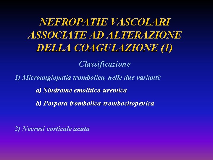 NEFROPATIE VASCOLARI ASSOCIATE AD ALTERAZIONE DELLA COAGULAZIONE (1) Classificazione 1) Microangiopatia trombolica, nelle due