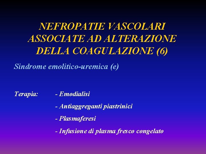 NEFROPATIE VASCOLARI ASSOCIATE AD ALTERAZIONE DELLA COAGULAZIONE (6) Sindrome emolitico-uremica (e) Terapia: - Emodialisi