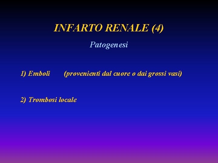 INFARTO RENALE (4) Patogenesi 1) Emboli (provenienti dal cuore o dai grossi vasi) 2)