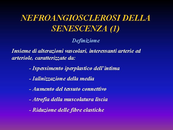 NEFROANGIOSCLEROSI DELLA SENESCENZA (1) Definizione Insieme di alterazioni vascolari, interessanti arterie ed arteriole, caratterizzate