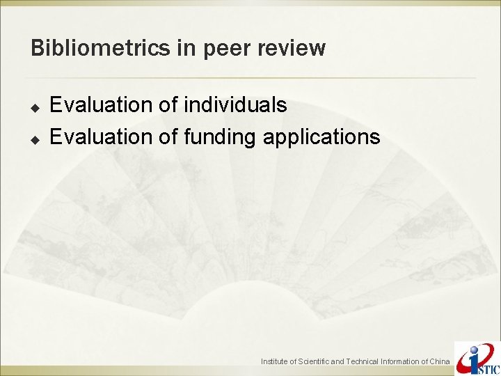 Bibliometrics in peer review u u Evaluation of individuals Evaluation of funding applications Institute