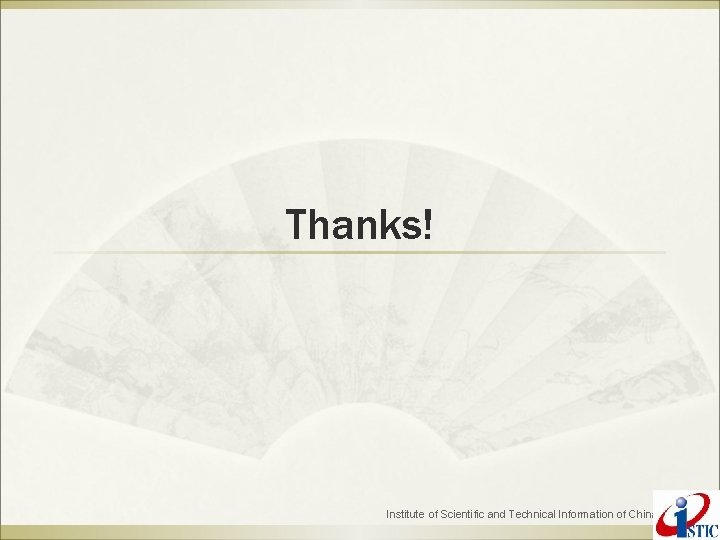 Thanks! Institute of Scientific and Technical Information of China 