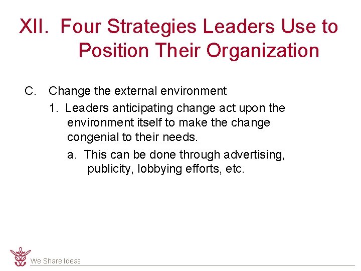 XII. Four Strategies Leaders Use to Position Their Organization C. Change the external environment