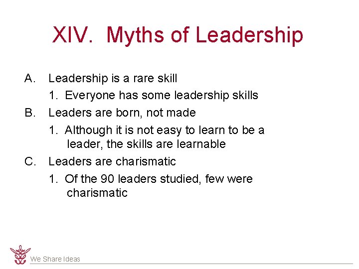 XIV. Myths of Leadership A. Leadership is a rare skill 1. Everyone has some