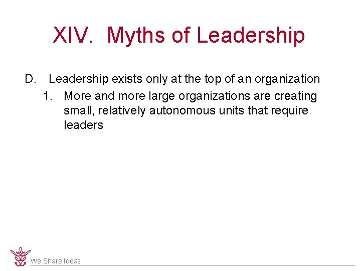 XIV. Myths of Leadership D. Leadership exists only at the top of an organization