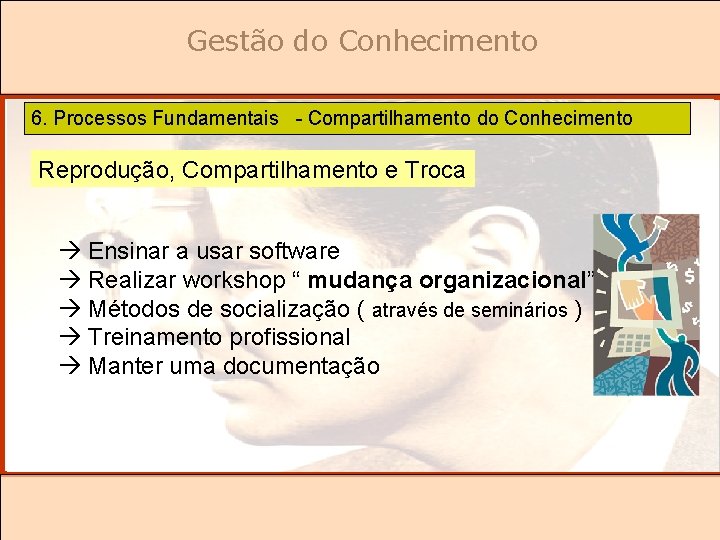 Gestão do Conhecimento 6. Processos Fundamentais - Compartilhamento do Conhecimento Reprodução, Compartilhamento e Troca