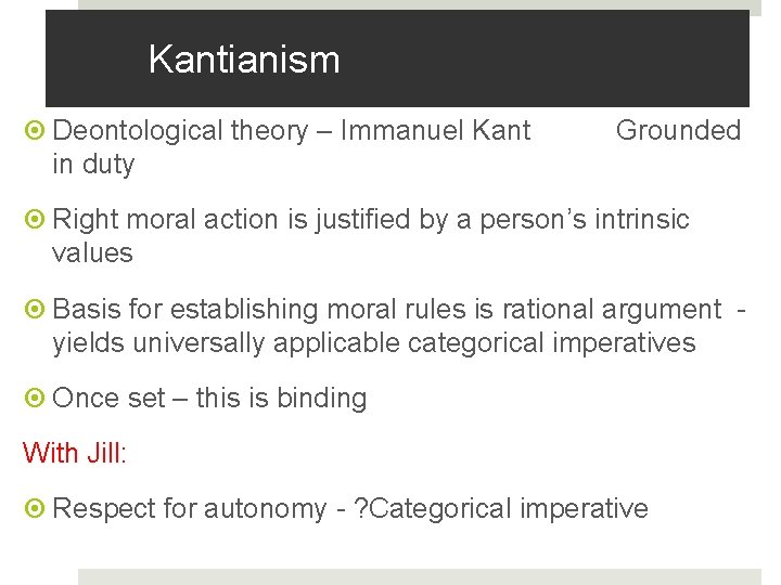 Kantianism Deontological theory – Immanuel Kant in duty Grounded Right moral action is justified