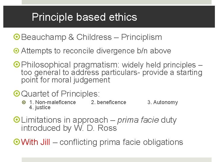 Principle based ethics Beauchamp & Childress – Principlism Attempts to reconcile divergence b/n above