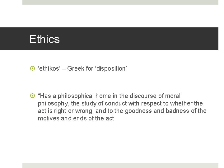 Ethics ‘ethikos’ – Greek for ‘disposition’ “Has a philosophical home in the discourse of