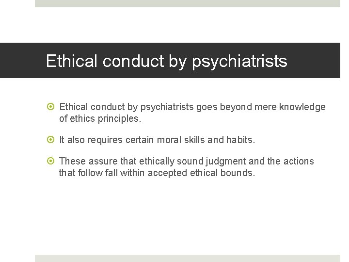 Ethical conduct by psychiatrists goes beyond mere knowledge of ethics principles. It also requires