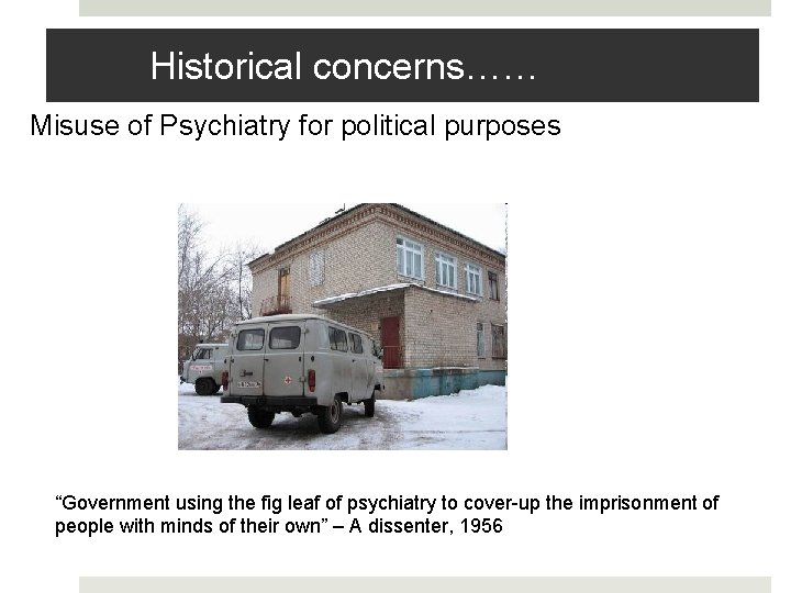 Historical concerns…… Misuse of Psychiatry for political purposes “Government using the fig leaf of