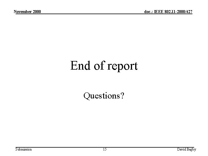 November 2000 doc. : IEEE 802. 11 -2000/427 End of report Questions? Submission 15