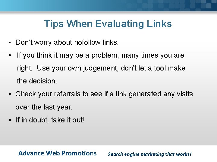 Tips When Evaluating Links • Don’t worry about nofollow links. • If you think