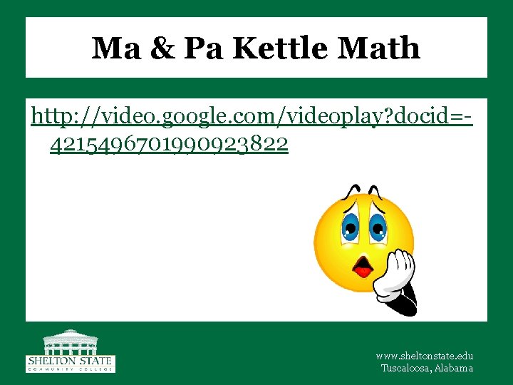 Ma & Pa Kettle Math http: //video. google. com/videoplay? docid=4215496701990923822 www. sheltonstate. edu Tuscaloosa,