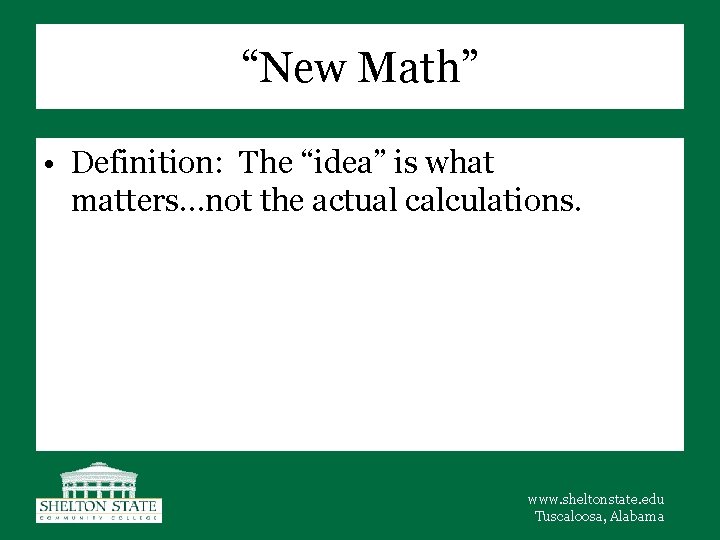 “New Math” • Definition: The “idea” is what matters…not the actual calculations. www. sheltonstate.