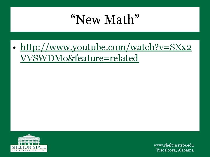 “New Math” • http: //www. youtube. com/watch? v=SXx 2 VVSWDMo&feature=related www. sheltonstate. edu Tuscaloosa,