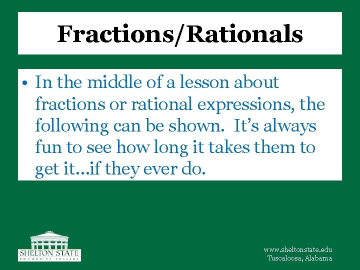 Fractions/Rationals • In the middle of a lesson about fractions or rational expressions, the