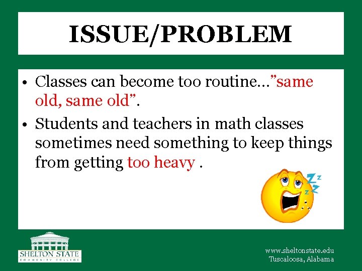 ISSUE/PROBLEM • Classes can become too routine…”same old, same old”. • Students and teachers