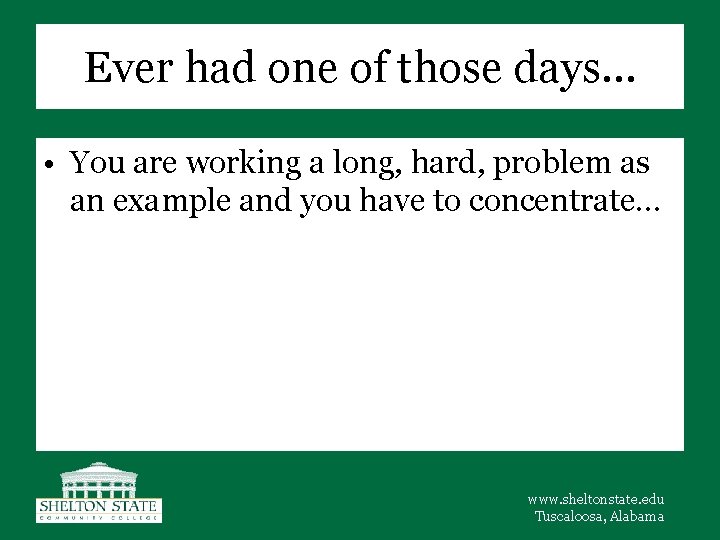 Ever had one of those days… • You are working a long, hard, problem