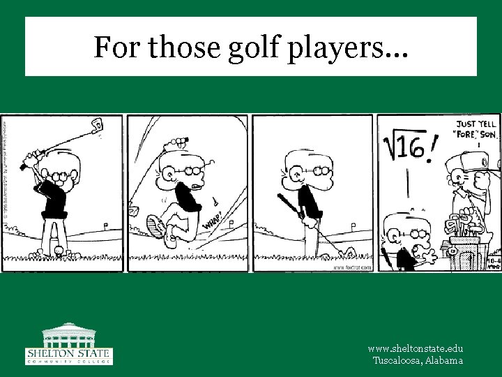 For those golf players… www. sheltonstate. edu Tuscaloosa, Alabama 