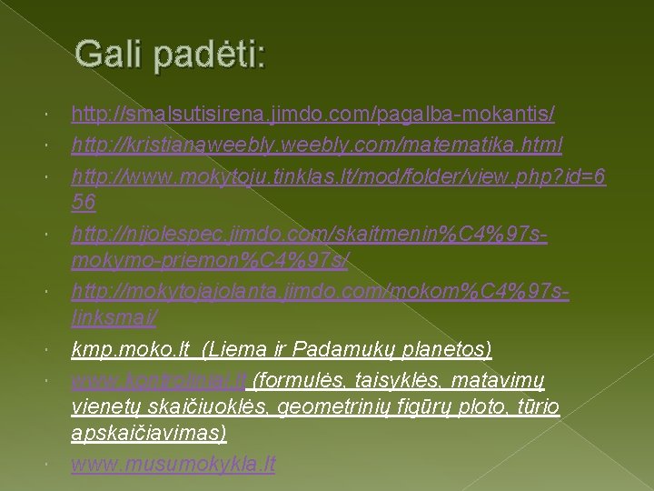 Gali padėti: http: //smalsutisirena. jimdo. com/pagalba-mokantis/ http: //kristianaweebly. com/matematika. html http: //www. mokytoju. tinklas.