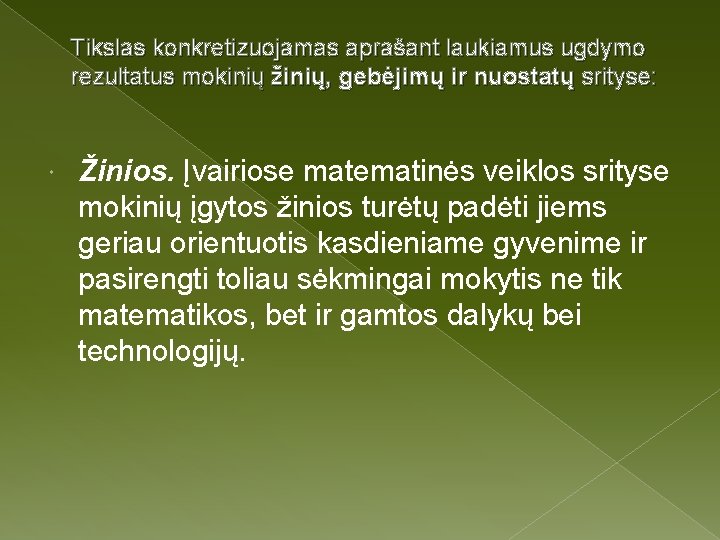 Tikslas konkretizuojamas aprašant laukiamus ugdymo rezultatus mokinių žinių, gebėjimų ir nuostatų srityse: Žinios. Įvairiose
