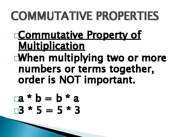 COMMUTATIVE PROPERTIES �Commutative Property of Multiplication �When multiplying two or more numbers or terms