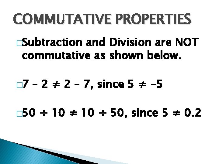 COMMUTATIVE PROPERTIES �Subtraction and Division are NOT commutative as shown below. � 7 –