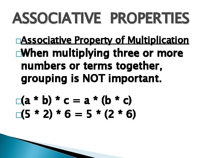 ASSOCIATIVE PROPERTIES �Associative �When Property of Multiplication multiplying three or more numbers or terms