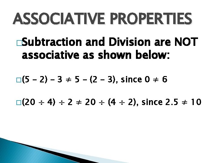 ASSOCIATIVE PROPERTIES �Subtraction and Division are NOT associative as shown below: � (5 –