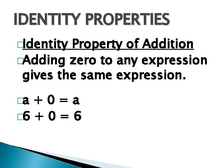 IDENTITY PROPERTIES �Identity Property of Addition �Adding zero to any expression gives the same