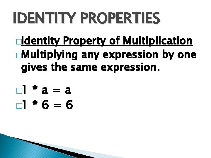 IDENTITY PROPERTIES �Identity Property of Multiplication �Multiplying any expression by one gives the same