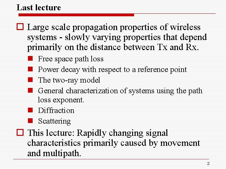 Last lecture o Large scale propagation properties of wireless systems - slowly varying properties